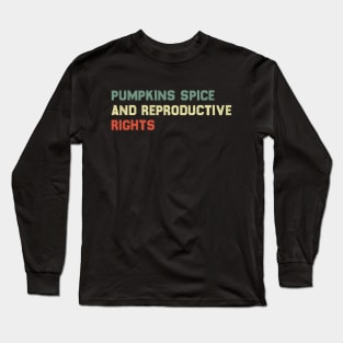 Pumpkin Spice And Reproductive Rights Long Sleeve T-Shirt